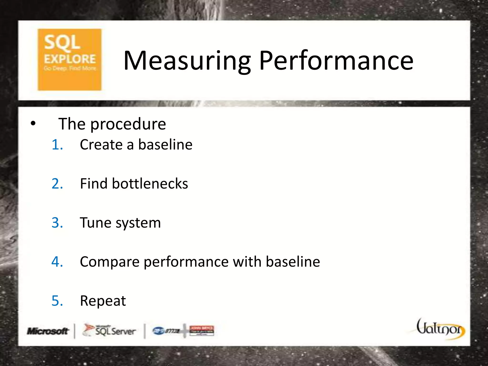 Measuring Performance

•   The procedure
    1. Create a baseline

    2. Find bottlenecks

    3. Tune system

    4. Compare performance with baseline

    5. Repeat
 