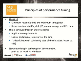 Principles of performance tuning

•   The Goal:
    • Minimum response time and Maximum throughput
    • Reduce network traffic, disk I/O, memory usage and CPU time
•   This is achieved through understanding:
    • Application requirements
    • Logical and physical structure of the data
    • Tradeoffs between conflicting uses of the database. (OLTP vs.
      DSS)

•   Start optimizing in early stage of development.
    It tends to be much harder later.
 