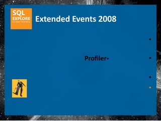 Extended Events 2008

                        •

            Profiler-   •

                        •
                        •
 