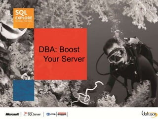 DBA: Boost
 Your Server
 