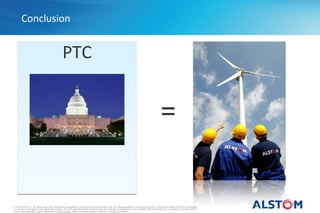 Conclusion


                                                PTC


                                                                                                                                                 =


© ALSTOM 2011. All rights reserved. Information contained in this document is indicative only. No representation or warranty is given or should be relied on that it is complete
or correct or will apply to any particular project. This will depend on the technical and commercial circumstances. It is provided without liability and is subject to change without
notice. Reproduction, use or disclosure to third parties, without express written authority, is strictly prohibited.
 