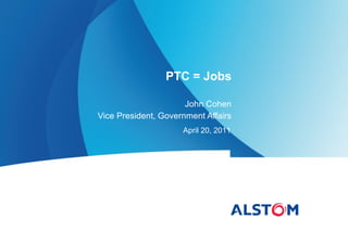 PTC = Jobs

                      John Cohen
Vice President, Government Affairs
                     April 20, 2011
 