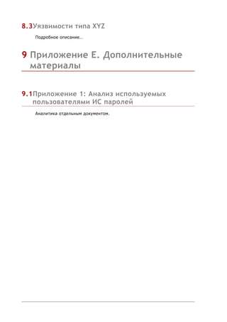 8.3Уязвимости типа XYZ
   Подробное описание…



9 Приложение E. Дополнительные
  материалы


9.1Приложение 1: Анализ используемых
   пользователями ИС паролей
   Аналитика отдельным документом.
 