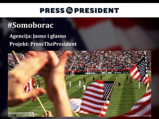 #Somoborac
Projekt: PressThePresident
Agencija: Jasno i glasno
 