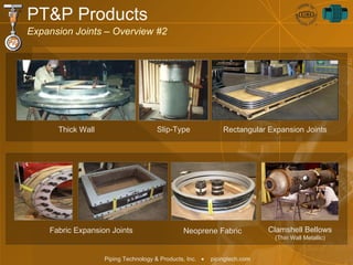 Clamshell Bellows (Thin Wall Metallic) Rectangular Expansion Joints Fabric Expansion Joints Neoprene Fabric Thick Wall Slip-Type PT&P Products Expansion Joints – Overview #2 