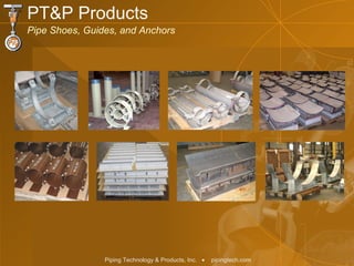 PT&P Products Pipe Shoes, Guides, and Anchors 