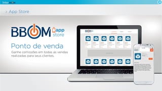 App Store
Ponto de venda
Ganhe comissões em todas as vendas
realizadas para seus clientes.
10
 