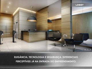 ELEGÂNCIA, TECNOLOGIA E SEGURANÇA. DIFERENCIAIS
PERCEPTÍVEIS JÁ NA ENTRADA DO EMPREENDIMENTO.
 