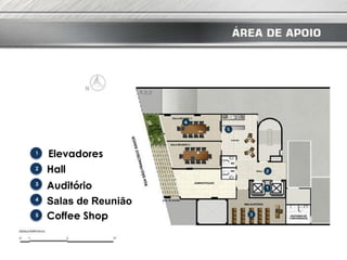 4
1
2
3
4
5
Elevadores
Hall
Auditório
Salas de Reunião
Coffee Shop
 