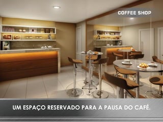UM ESPAÇO RESERVADO PARA A PAUSA DO CAFÉ.
 