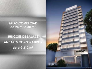 FACHADA NOTURNA
SALAS COMERCIAIS
de 24 m2 a 30 m2
JUNÇÕES DE SALAS E
ANDARES CORPORATIVOS
de até 312 m2
 
