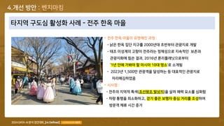 COPYRIGHT© 2024 ALL RIGHTS RESERVED BY TEAM [Re:Defined], LICENSED BY KISTI 37
타지역 구도심 활성화 사례 - 전주 한옥 마을
• 전주 한옥 마을이 유명해진 과정 :
- 낡은 한옥 집단 지구를 2000년대 초반부터 관광지로 개발
- 태조 이성계의 고향이 전주라는 정체성으로 지속적인 보존과
관광지화에 힘쓴 결과, 2016년 론리플래닛으로부터
‘1년 안에 가봐야 할 아시아 10대 명소’로 소개됨
- 2023년 1,500만 관광객을 달성하는 등 대표적인 관광지로
자리매김하였음
• 시사점 :
- 전주의 지역적 특색(조선왕조 발상지)을 살려 매력 요소를 심화함
- 차량 통행을 최소화하고, 걷기 좋은 보행자 중심 거리를 조성하여
방문객 체류 시간 증가
4.개선 방안 : 벤치마킹
 