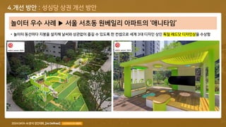 COPYRIGHT© 2024 ALL RIGHTS RESERVED BY TEAM [Re:Defined], LICENSED BY KISTI 43
놀이터 우수 사례 서울 서초동 원베일리 아파트의 ‘애니타임’
• 놀이터 동선마다 지붕을 설치해 날씨와 상관없이 즐길 수 있도록 한 컨셉으로 세계 3대 디자인 상인 독일 레드닷 디자인상을 수상함
4.개선 방안 : 성심당 상권 개선 방안
 