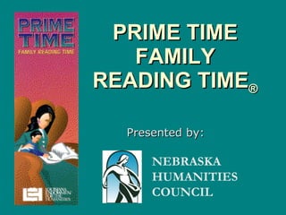 PRIME TIME FAMILY READING TIME ® ,[object Object],NEBRASKA   HUMANITIES   COUNCIL 