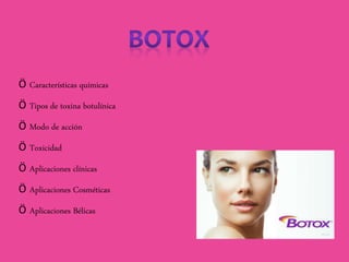 Ӧ Características químicas
Ӧ Tipos de toxina botulínica
Ӧ Modo de acción
Ӧ Toxicidad
Ӧ Aplicaciones clínicas
Ӧ Aplicaciones Cosméticas
Ӧ Aplicaciones Bélicas
 