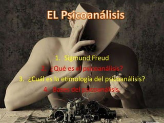 1. Sigmund Freud 
2. ¿Qué es el psicoanálisis? 
3. ¿Cuál es la etimología del psicoanálisis? 
4. Bases del psicoanálisis. 
 