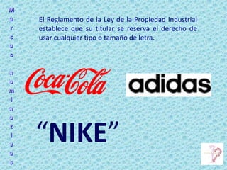 “NIKE”
El Reglamento de la Ley de la Propiedad Industrial
establece que su titular se reserva el derecho de
usar cualquier tipo o tamaño de letra.
 