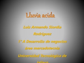 Luis Armando Siordia
Rodríguez
1° A Desarrollo de negocios
área mercadotecnia
Universidad Tecnológica de
 