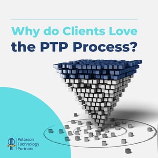 Why do Clients Love
the PTP Process?
 