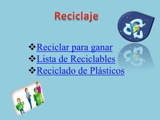 Reciclar para ganar
Lista de Reciclables
Reciclado de Plásticos
 