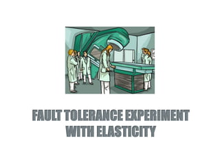 FAULT TOLERANCE EXPERIMENT
WITH ELASTICITY
VCOC, FIRE Engineering Workshop, Ghent, Nov. 6th – 7th 2012
 