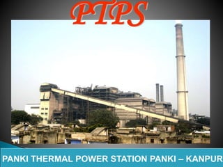 PANKI THERMAL POWER STATION PANKI – KANPUR
PTPS
 