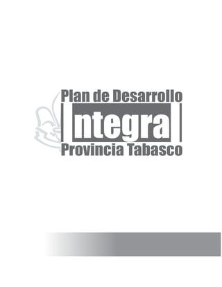 Plan de Desarrollo

Integral

Provincia Tabasco

 