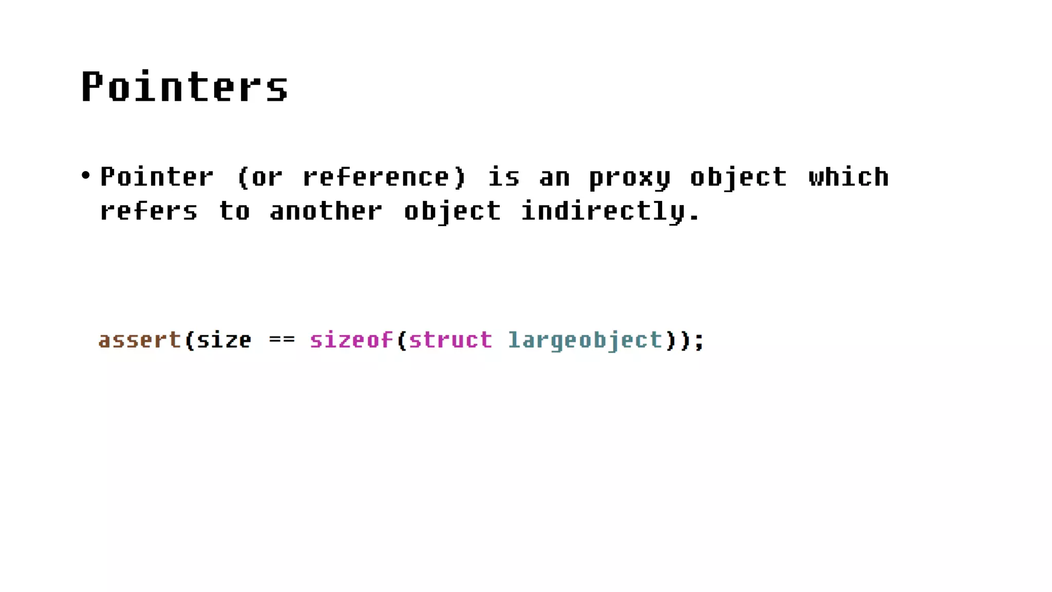 Pointers
• Pointer (or reference) is an proxy object which
refers to another object indirectly.
 