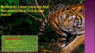 Biodiversity Conservation and Real
time monitoring in Periyar tiger
reserve
Submitted by,
Shamnas M N , R.No:29
Shinu s muhammad, R No:30
Sivasanth P, R No:31
Sooraj Bhaskar, R No:32
 