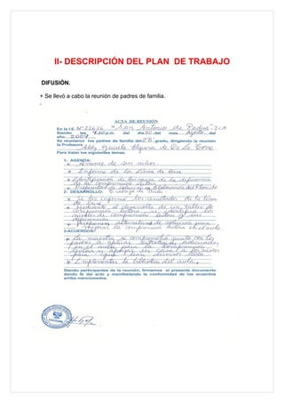 II- DESCRIPCIÓN DEL PLAN DE TRABAJO

DIFUSIÓN.

+ Se llevó a cabo la reunión de padres de familia.
.
 