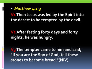  Matthew 4:1-3
V1Then Jesus was led by the Spirit into
the desert to be tempted by the devil.
V2 After fasting forty days...