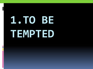 1.TO BE
TEMPTED
 