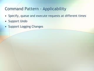 Command Pattern - Applicability Specify, queue and execute requests at different times Support Undo Support Logging Changes 