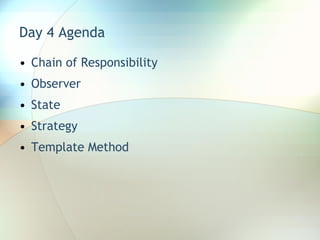 Day 4 Agenda Chain of Responsibility Observer State Strategy Template Method 