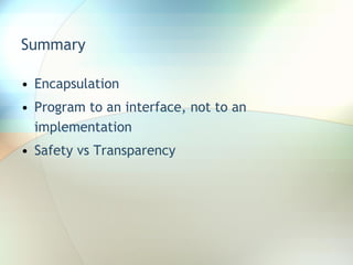 Summary Encapsulation Program to an interface, not to an implementation Safety vs Transparency 