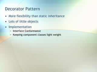 Decorator Pattern More flexibility than static inheritance Lots of little objects Implementation Interface Conformance Keeping component classes light weight 