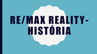 RE/MAX REALITY HISTÓRIA | PPT