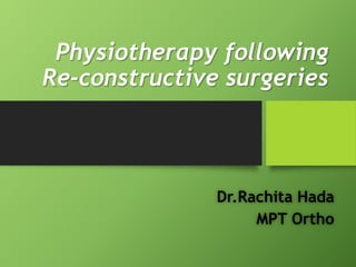 Physiotherapy following
Re-constructive surgeries
Dr.Rachita Hada
MPT Ortho
 