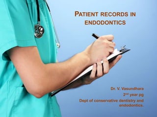 PATIENT RECORDS IN
ENDODONTICS
Dr. V. Vasundhara
2nd year pg
Dept of conservative dentistry and
endodontics.
 