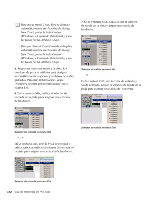 7 En la ventana Mix, haga clic en el selector
           Para que el menú Track Type se desplace         de salida de la pista y asigne una salida de
           automáticamente en el cuadro de diálogo         hardware.
           New Track, pulse la tecla Control
           (Windows) o Comando (Macintosh), y use
           las teclas flecha Arriba o Abajo.

           Para que el menú Track Formats se desplace
           automáticamente en el cuadro de diálogo
           New Track, pulse la tecla Control
           (Windows) o Comando (Macintosh), y use
           las teclas flecha Arriba o Abajo.

      5 Asigne un nuevo nombre a la pista. Los             Selector de salida, ventana Mix
      nombres de pista se utilizan para designar
                                                             –o–
      automáticamente regiones y archivos de audio
      grabados. Para más información, véase                En la ventana Edit, con la vista de entrada y
      "Nombres de pista predeterminados" en la             salida activada, utilice el selector de salida de la
      página 159.                                          pista para asignar una salida de hardware.
      6 En la ventana Mix, utilice el selector de
      entrada de la pista para asignar una entrada
      de hardware.




                                                           Selector de salida, ventana Edit
      Selector de entrada, ventana Mix

        –o–

      En la ventana Edit, con la vista de entrada y
      salida activada, utilice el selector de entrada de
      la pista para asignar una entrada de hardware.




      Selector de entrada, ventana Edit



172   Guía de referencia de Pro Tools
 