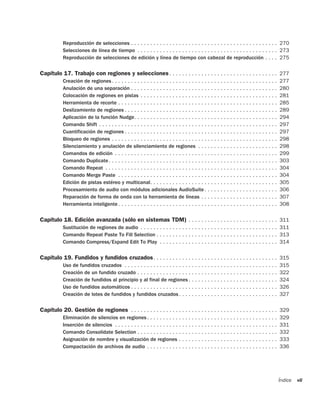 Reproducción de selecciones . . . . . . . . . . . . . . . . . . . . . . . . . . . . . . . . . . . . . . . . . . . . . . 270
           Selecciones de línea de tiempo . . . . . . . . . . . . . . . . . . . . . . . . . . . . . . . . . . . . . . . . . . . . 273
           Reproducción de selecciones de edición y línea de tiempo con cabezal de reproducción . . . . 275

Capítulo 17. Trabajo con regiones y selecciones . . . . . . . . . . . . . . . . . . . . . . . . . . . . . . . . . . 277
           Creación de regiones . . . . . . . . . . . . . . . . . . . . . . . . . . . . . . . . . . . . . . . . . . . . . . . . . . . .    277
           Anulación de una separación . . . . . . . . . . . . . . . . . . . . . . . . . . . . . . . . . . . . . . . . . . . . . .         280
           Colocación de regiones en pistas . . . . . . . . . . . . . . . . . . . . . . . . . . . . . . . . . . . . . . . . . . .          281
           Herramienta de recorte . . . . . . . . . . . . . . . . . . . . . . . . . . . . . . . . . . . . . . . . . . . . . . . . . .      285
           Deslizamiento de regiones . . . . . . . . . . . . . . . . . . . . . . . . . . . . . . . . . . . . . . . . . . . . . . . .       289
           Aplicación de la función Nudge. . . . . . . . . . . . . . . . . . . . . . . . . . . . . . . . . . . . . . . . . . . . .         294
           Comando Shift . . . . . . . . . . . . . . . . . . . . . . . . . . . . . . . . . . . . . . . . . . . . . . . . . . . . . . . .   297
           Cuantificación de regiones . . . . . . . . . . . . . . . . . . . . . . . . . . . . . . . . . . . . . . . . . . . . . . . .      297
           Bloqueo de regiones . . . . . . . . . . . . . . . . . . . . . . . . . . . . . . . . . . . . . . . . . . . . . . . . . . . .     298
           Silenciamiento y anulación de silenciamiento de regiones . . . . . . . . . . . . . . . . . . . . . . . . .                      298
           Comandos de edición . . . . . . . . . . . . . . . . . . . . . . . . . . . . . . . . . . . . . . . . . . . . . . . . . . .       299
           Comando Duplicate . . . . . . . . . . . . . . . . . . . . . . . . . . . . . . . . . . . . . . . . . . . . . . . . . . . . .     303
           Comando Repeat . . . . . . . . . . . . . . . . . . . . . . . . . . . . . . . . . . . . . . . . . . . . . . . . . . . . . .      304
           Comando Merge Paste . . . . . . . . . . . . . . . . . . . . . . . . . . . . . . . . . . . . . . . . . . . . . . . . . .         304
           Edición de pistas estéreo y multicanal. . . . . . . . . . . . . . . . . . . . . . . . . . . . . . . . . . . . . . . .           305
           Procesamiento de audio con módulos adicionales AudioSuite . . . . . . . . . . . . . . . . . . . . . . .                         306
           Reparación de forma de onda con la herramienta de líneas . . . . . . . . . . . . . . . . . . . . . . . .                        307
           Herramienta inteligente . . . . . . . . . . . . . . . . . . . . . . . . . . . . . . . . . . . . . . . . . . . . . . . . . .     308

Capítulo 18. Edición avanzada (sólo en sistemas TDM) . . . . . . . . . . . . . . . . . . . . . . . . . . . . 311
           Sustitución de regiones de audio . . . . . . . . . . . . . . . . . . . . . . . . . . . . . . . . . . . . . . . . . . . 311
           Comando Repeat Paste To Fill Selection . . . . . . . . . . . . . . . . . . . . . . . . . . . . . . . . . . . . . . 313
           Comando Compress/Expand Edit To Play . . . . . . . . . . . . . . . . . . . . . . . . . . . . . . . . . . . . . 314

Capítulo 19. Fundidos y fundidos cruzados . . . . . . . . . . . . . . . . . . . . . . . . . . . . . . . . . . . . . . . 315
           Uso de fundidos cruzados . . . . . . . . . . . . . . . . . . . . . . . . . . . . . . . . . . . . . . . . . . . . . . . .        315
           Creación de un fundido cruzado . . . . . . . . . . . . . . . . . . . . . . . . . . . . . . . . . . . . . . . . . . . .          322
           Creación de fundidos al principio y al final de regiones . . . . . . . . . . . . . . . . . . . . . . . . . . . .                324
           Uso de fundidos automáticos . . . . . . . . . . . . . . . . . . . . . . . . . . . . . . . . . . . . . . . . . . . . . .         326
           Creación de lotes de fundidos y fundidos cruzados . . . . . . . . . . . . . . . . . . . . . . . . . . . . . . .                 327

Capítulo 20. Gestión de regiones . . . . . . . . . . . . . . . . . . . . . . . . . . . . . . . . . . . . . . . . . . . . . . 329
           Eliminación de silencios en regiones . . . . . . . . . . . . . . . . . . . . . . . . . . . . . . . . . . . . . . . . .          329
           Inserción de silencios . . . . . . . . . . . . . . . . . . . . . . . . . . . . . . . . . . . . . . . . . . . . . . . . . . .    331
           Comando Consolidate Selection . . . . . . . . . . . . . . . . . . . . . . . . . . . . . . . . . . . . . . . . . . . .           332
           Asignación de nombre y visualización de regiones . . . . . . . . . . . . . . . . . . . . . . . . . . . . . . .                  333
           Compactación de archivos de audio . . . . . . . . . . . . . . . . . . . . . . . . . . . . . . . . . . . . . . . . .             336




                                                                                                                                           Índice   vii
 