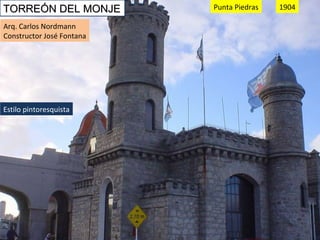 TORREÓN DEL MONJE 1904 Arq. Carlos Nordmann Constructor José Fontana Punta Piedras Estilo pintoresquista 