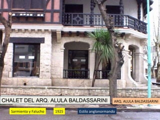 CHALET DEL ARQ. ALULA BALDASSARINI Sarmiento y Falucho 1925 Estilo   anglonormando ARQ. ALULA BALDASSARINI 
