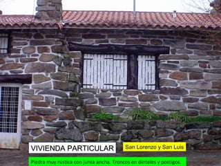 Piedra muy rústica con junta ancha. Troncos en dinteles y postigos.  VIVIENDA PARTICULAR San Lorenzo y San Luis 