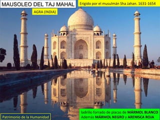 ladrillo forrado de placas de  MÁRMOL BLANCO Además  MÁRMOL NEGRO  y  ARENISCA ROJA Erigido por el musulmán Sha Jahan. 1631-1654 MAUSOLEO DEL TAJ MAHAL AGRA (INDIA) Patrimonio de la Humanidad 