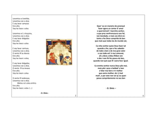 Levantou-ss’avelida,
Levantou-sse a alva;
E vay lavar camysas
Eno alto.
Vay-las lavar a alva.
Levantou-ss’ a louçana,
Levantou-sse a alva;
E vay lavar delgadas
Eno alto.
Vay-las lavar a alva.
E vay lavar camisas,
Levantou-sse a alva;
O vento lh’as desvia
Eno alto.
Vay-las lavar a alva;
E vay lavar delgadas,
Levantou-sse a alva;
O vento lh’as levava
Eno alto.
Vay-las lavar a alva.
O vento lh’asdesvya,
Levantou-sse a alva;
Meteu-ss’a alva enhira
Eno alto.
Vay-las lavar a alva. (...)
- D. Dinis -
2
Quer' eu en maneira de proençal
fazer agora un cantar d' amor
e querreimuit' i loarmha senhor,
a que prez nenfremusura non fal,
nen bondade, e mais vos direi en:
tanto a fez Deus comprida de ben
que mais que todas las do mundo val,
Ca mha senhor quiso Deus fazer tal
quando a fez, que a fez sabedor
de todo o ben e de mui gran valor
e con todo est' é mui comunal,
ali u deve; erdeu-lhibon sen
e des i non lhi fez pouco de ben,
quando non quis que lh' outra foss' igual.
Ca enmha senhor nunca Deus pôs mal,
mais pôs i prez e beldad' e loor
e falar mui ben e rir melhor
que outra molher; de i é leal
muit', e por esto non sei oj' eu quen
possa compridamente no seu ben
- D. Dinis –
3
 