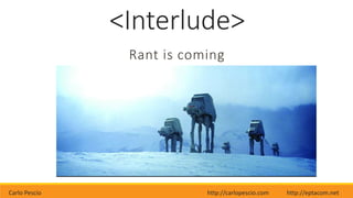 Carlo Pescio http://carlopescio.com http://eptacom.net
<Interlude>
Rant is coming
 