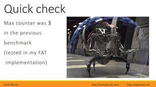 Carlo Pescio http://carlopescio.com http://eptacom.net
Quick check
Max counter was 3
in the previous
benchmark
(tested in my FAT
implementation)
 