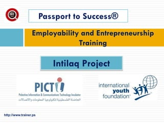 Employability and Entrepreneurship
Training
Passport to Success®
Intilaq Project
 