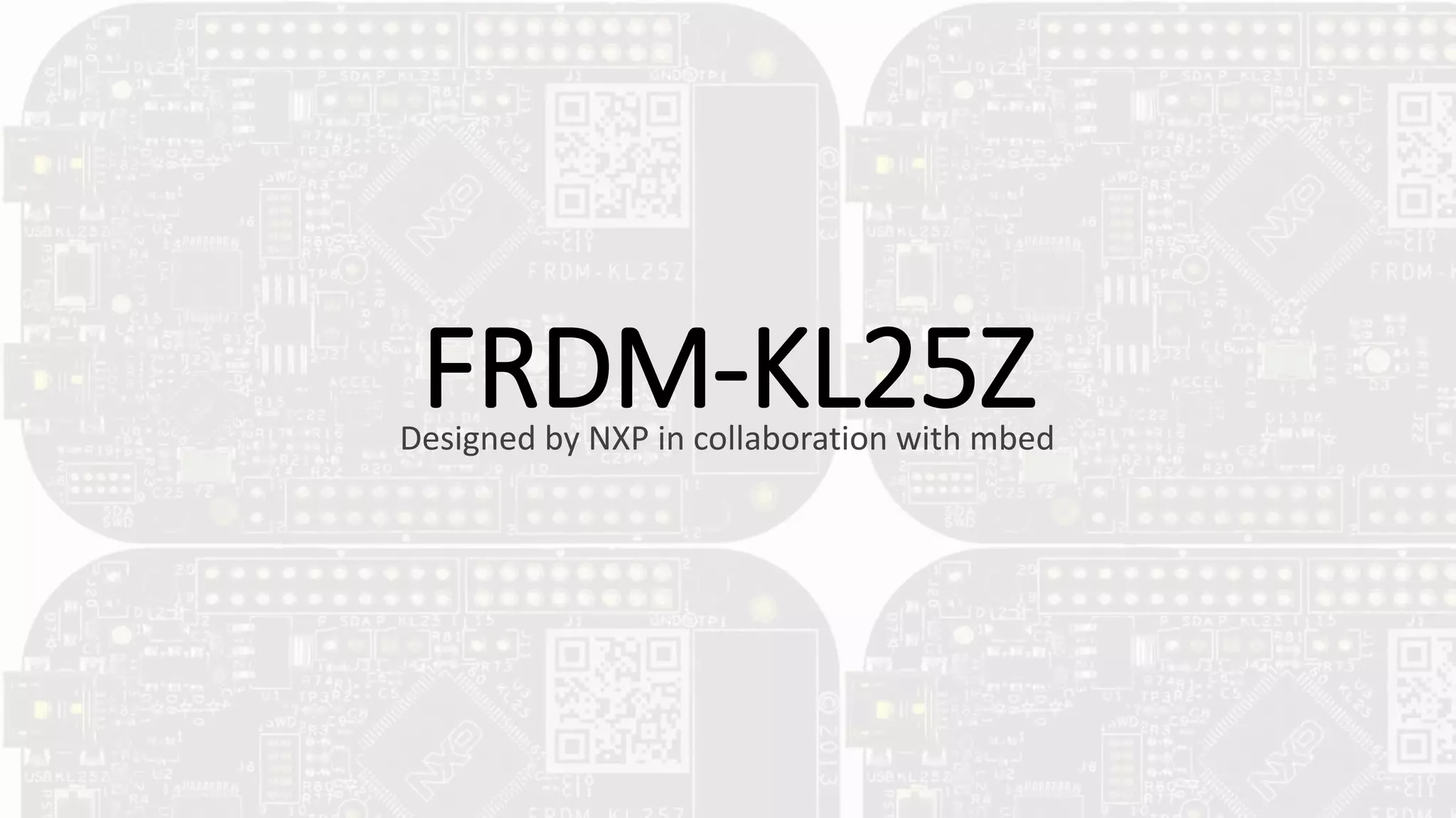 FRDM-KL25ZDesigned by NXP in collaboration with mbed
 